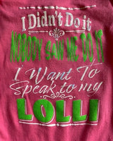 I DIDN'T DO IT - NOBODY SAW ME DO IT - I NEED TO SPEAK TO MY LOLLI