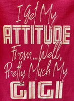 I GET MY ATTITUDE FROM ... WELL PRETTY MUCH MY GIGI