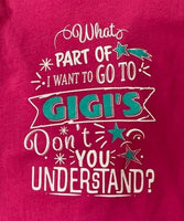 WHAT PART OF I WANT TO GO TO GIGI'S DON'T YOU UNDERSTAND