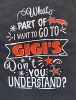 WHAT PART OF I WANT TO GO TO GIGI'S DON'T YOU UNDERSTAND