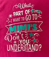 WHAT PART OF I WANT TO GO TO MIMI'S YOU DON'T UNDERSTAND