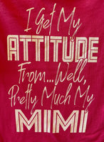 I GET MY ATTITUDE FROM ... WELL PRETTY MUCH MY MIMI