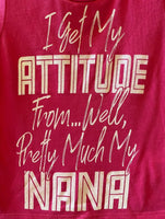 I GET MY ATTITUDE FROM ... WELL PRETTY MUCH MY NANA