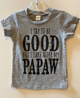 I TRY TO BE GOOD BUT I TAKE AFTER MY PAPAW