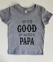 I TRY TO BE GOOD BUT I TAKE AFTER MY PAPA
