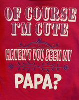 OF COURSE I'M CUTE - HAVEN'T YOU SEEN MY PAPA