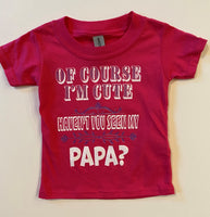 OF COURSE I'M CUTE - HAVEN'T YOU SEEN MY PAPA