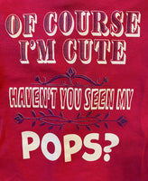 OF COURSE I'M CUTE - HAVEN'T YOU SEEN MY POPS?