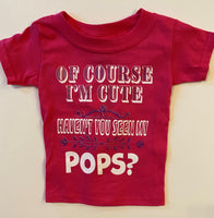 OF COURSE I'M CUTE - HAVEN'T YOU SEEN MY POPS?