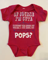 OF COURSE I'M CUTE - HAVEN'T YOU SEEN MY POPS?