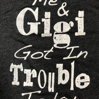 ME AND GIGI GOT IN TROUBLE TODAY SHIRT