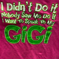 I Didn't Do It - Nobody Saw Me Do It - I Want to Speak to My Gigi t-shirt