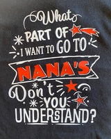 WHAT PART OF I WANT TO GO TO NANA'S DON'T YOU UNDERSTAND