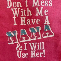 DON'T MESS WITH ME I HAVE A NANA AND I WILL USE HER