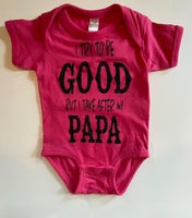 I TRY TO BE GOOD BUT I TAKE AFTER MY PAPA