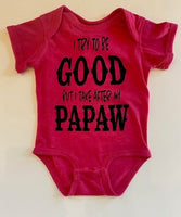 I TRY TO BE GOOD BUT I TAKE AFTER MY PAPAW
