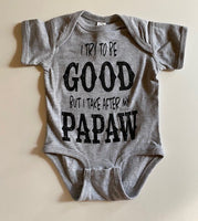 I TRY TO BE GOOD BUT I TAKE AFTER MY PAPAW