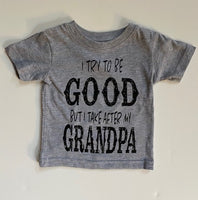 I TRY TO BE GOOD - BUT I TAKE AFTER MY GRANDPA