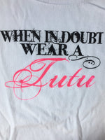 When in Doubt Wear A Tutu T-Shirt