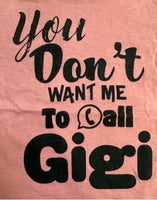 YOU DON'T WANT ME TO CALL GIGI
