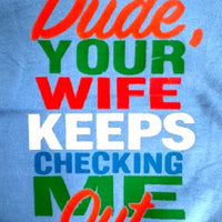 Dude, Your Wife Keeps Checking Me Out