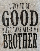 TRY TO BE GOOD BROTHER
