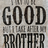 TRY TO BE GOOD BROTHER