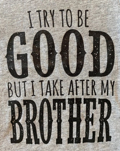 TRY TO BE GOOD BROTHER