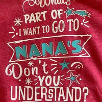 WHAT PART OF I WANT TO GO TO NANA'S DON'T YOU UNDERSTAND