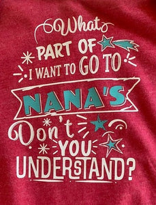 WHAT PART OF I WANT TO GO TO NANA'S DON'T YOU UNDERSTAND