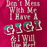 DON'T MESS WITH ME I HAVE A GIGI AND I WILL USE HER