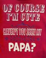 OF COURSE I'M CUTE - HAVEN'T YOU SEEN MY PAPA
