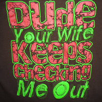 Dude Your Wife Keeps Checking Me Out t-shirt