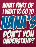 What Part of I Want to Go to Nana's Don't You Understand
