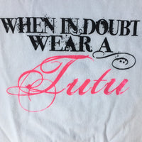 When in Doubt Wear A Tutu T-Shirt